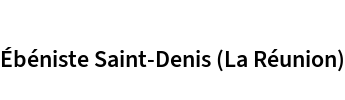 Ébéniste Saint-Denis (La Réunion)